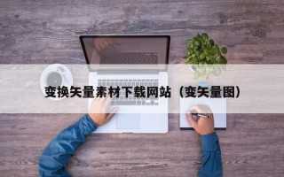凉山变换矢量素材下载网站（变矢量图）